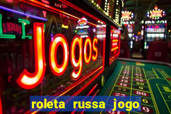 roleta russa jogo como funciona